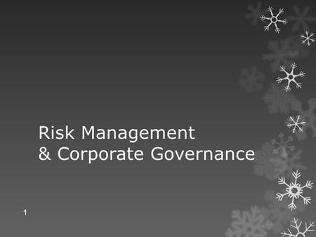 Risk Management & Corporate Governance 1. What is Risk?  Risk arises from uncertainty; but all uncertainties do not carry risk.  Possibility of an unfavorable.