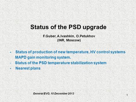 Status of the PSD upgrade - Status of production of new temperature, HV control systems MAPD gain monitoring system. -Status of the PSD temperature stabilization.