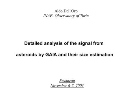 Aldo Dell'Oro INAF- Observatory of Turin Detailed analysis of the signal from asteroids by GAIA and their size estimation Besançon November 6-7, 2003.