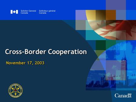 Cross-Border Cooperation November 17, 2003. 2 Purpose Highlight how Canada and US advance cross-border cooperation  Canada-US law enforcement context.