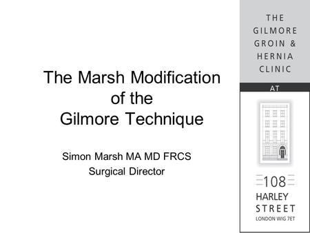The Marsh Modification of the Gilmore Technique Simon Marsh MA MD FRCS Surgical Director.