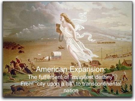 American Expansion: The fulfillment of “manifest destiny”