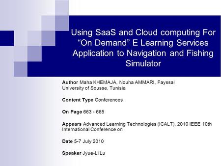 Using SaaS and Cloud computing For “On Demand” E Learning Services Application to Navigation and Fishing Simulator Author Maha KHEMAJA, Nouha AMMARI, Fayssal.