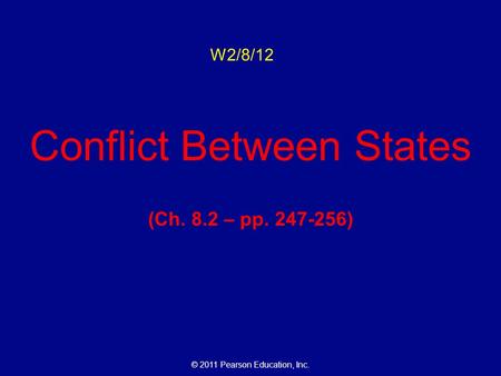 © 2011 Pearson Education, Inc. W2/8/12 Conflict Between States (Ch. 8.2 – pp. 247-256)