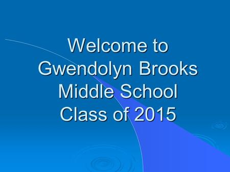Welcome to Gwendolyn Brooks Middle School Class of 2015