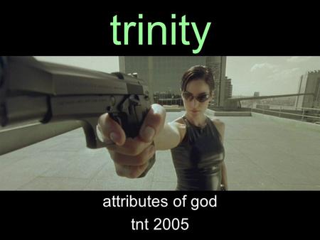 Trinity attributes of god tnt 2005. God is 3 in 1???  A hard idea to understand... Not 3 gods Not 3 personalities  3 persons,1 being FATHER SONHOLY.