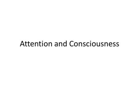 Attention and Consciousness. Inattentional and Change Blindness Inattentional blindness – When unattended information in the visual (or auditory) world.