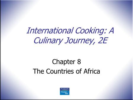 International Cooking: A Culinary Journey, 2E Chapter 8 The Countries of Africa.