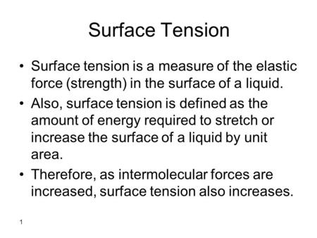1 Surface Tension Surface tension is a measure of the elastic force (strength) in the surface of a liquid. Also, surface tension is defined as the amount.