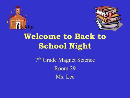 Welcome to Back to School Night 7 th Grade Magnet Science Room 29 Ms. Lee.
