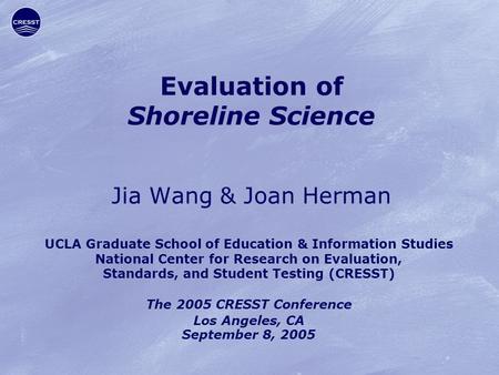 Evaluation of Shoreline Science Jia Wang & Joan Herman UCLA Graduate School of Education & Information Studies National Center for Research on Evaluation,