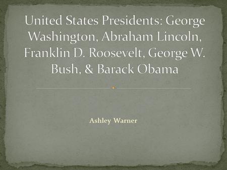 Ashley Warner George Washington Abraham Lincoln Franklin D. Roosevelt George W. Bush Barack Obama 100 200 300 400 500.