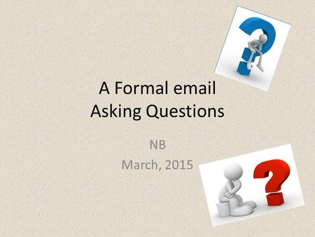 A Formal email Asking Questions NB March, 2015.