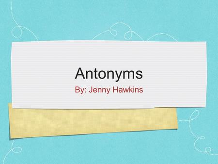 Antonyms By: Jenny Hawkins. Focus and Review review what was taught the other day, synonyms have them give examples of synonyms- have table groups come.
