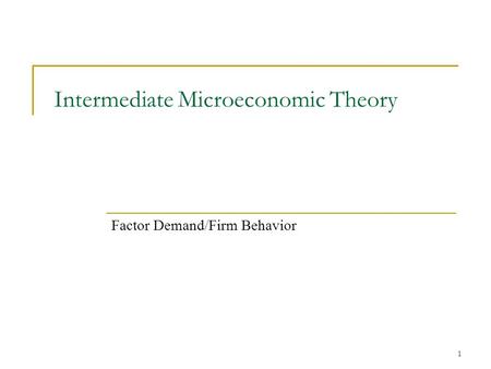 1 Intermediate Microeconomic Theory Factor Demand/Firm Behavior.