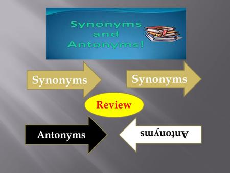 Synonyms Antonyms Review. SynonymsSame How to remember which one is which Antonyms Opposite.