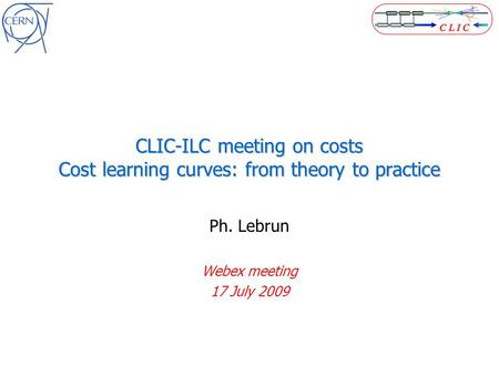 CLIC-ILC meeting on costs Cost learning curves: from theory to practice Ph. Lebrun Webex meeting 17 July 2009.