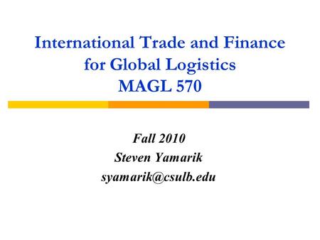 International Trade and Finance for Global Logistics MAGL 570 Fall 2010 Steven Yamarik