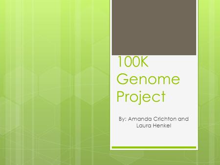 100K Genome Project By: Amanda Crichton and Laura Henkel.