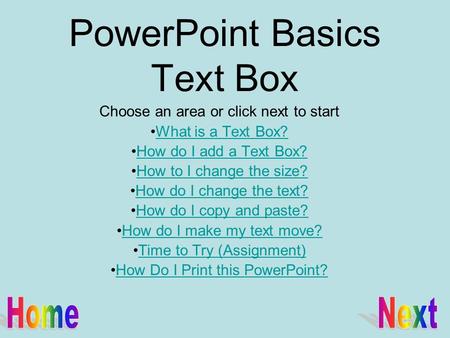 PowerPoint Basics Text Box Choose an area or click next to start What is a Text Box? How do I add a Text Box? How to I change the size? How do I change.