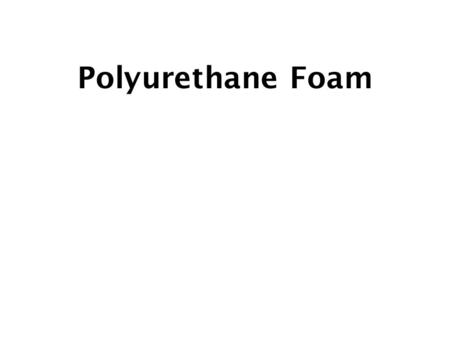 Polyurethane Foam. Reactants HO-R-OH (Polyether polyol) 0=C=N-R’-N=C=O (diisocyanate) [-O-R-O-C-N-R’-N-C-] (polyurethane)