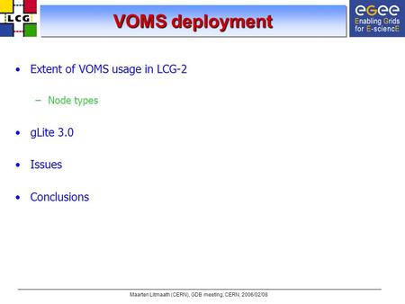 Maarten Litmaath (CERN), GDB meeting, CERN, 2006/02/08 VOMS deployment Extent of VOMS usage in LCG-2 –Node types gLite 3.0 Issues Conclusions.