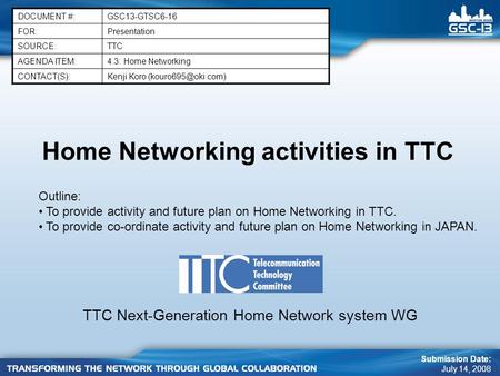 Home Networking activities in TTC DOCUMENT #:GSC13-GTSC6-16 FOR:Presentation SOURCE:TTC AGENDA ITEM:4.3: Home Networking CONTACT(S):Kenji Koro