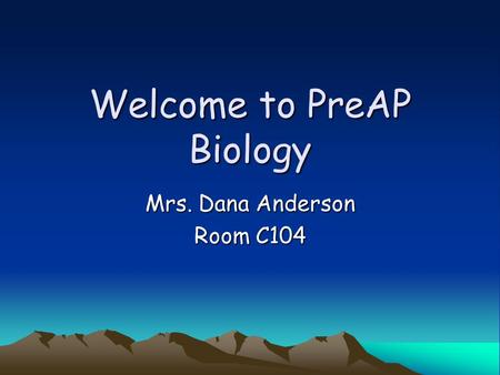 Welcome to PreAP Biology Mrs. Dana Anderson Room C104.