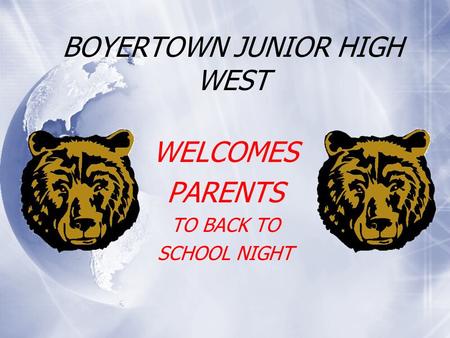 BOYERTOWN JUNIOR HIGH WEST WELCOMES PARENTS TO BACK TO SCHOOL NIGHT WELCOMES PARENTS TO BACK TO SCHOOL NIGHT.