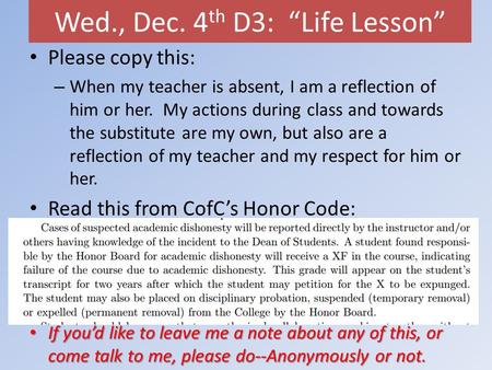 Wed., Dec. 4 th D3: “Life Lesson” Please copy this: – When my teacher is absent, I am a reflection of him or her. My actions during class and towards the.