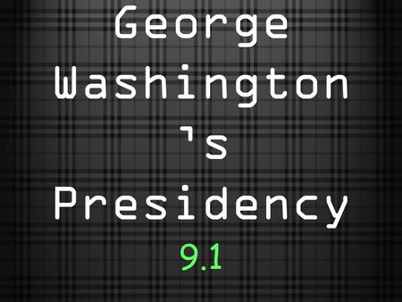 George Washington ’s Presidency 9.1. Washington takes office George Washington becomes the first president in 1789. Washington’s actions and decisions.