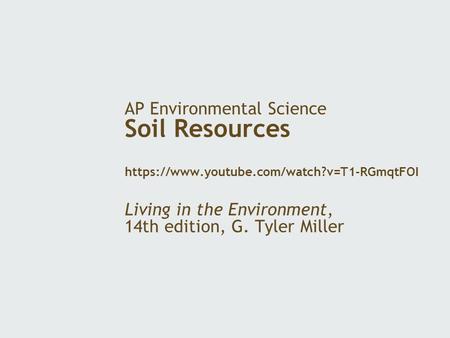 AP Environmental Science Soil Resources https://www.youtube.com/watch?v=T1-RGmqtFOI Living in the Environment, 14th edition, G. Tyler Miller.