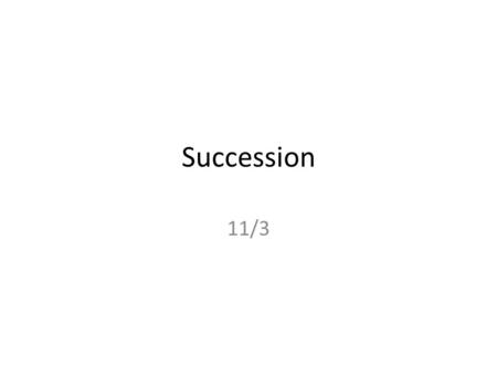 Succession 11/3. Succession Succession- the increase in complexity of the structure and species composition of a community over time. When you have a.