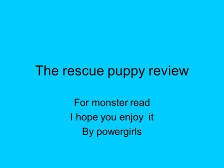 The rescue puppy review For monster read I hope you enjoy it By powergirls.