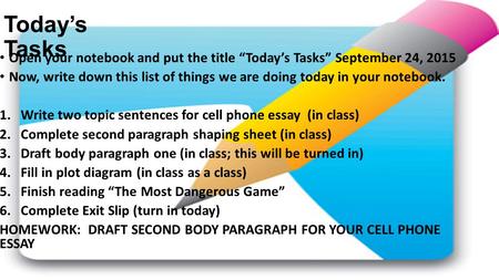 Today’s Tasks Open your notebook and put the title “Today’s Tasks” September 24, 2015 Now, write down this list of things we are doing today in your notebook.