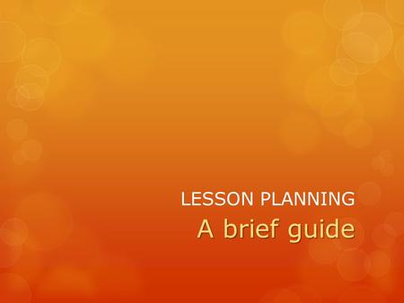 LESSON PLANNING A brief guide. IDENTIFY THE NEED FOR THE LESSON  Recreational purposes?  General interest?  To pass an exam/assessment?