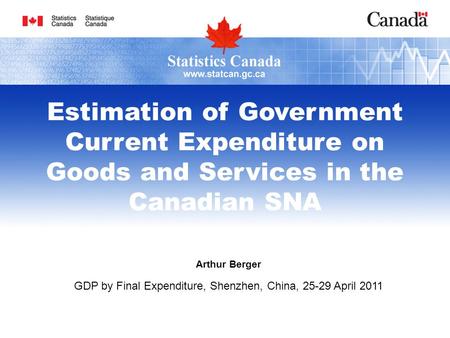 Arthur Berger GDP by Final Expenditure, Shenzhen, China, 25-29 April 2011 Estimation of Government Current Expenditure on Goods and Services in the Canadian.