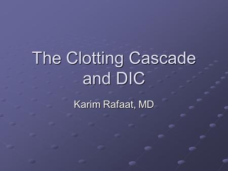 The Clotting Cascade and DIC Karim Rafaat, MD. Coagulation Coagulation is a host defense system that maintains the integrity of the high pressure closed.