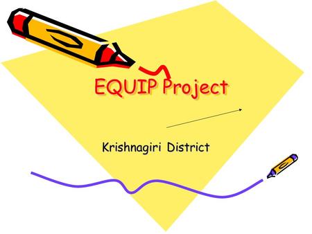 EQUIP Project Krishnagiri District. Problems addressed 50% children in 5th standard cannot read a paragraph in Tamil. 10% cannot even identify letters.