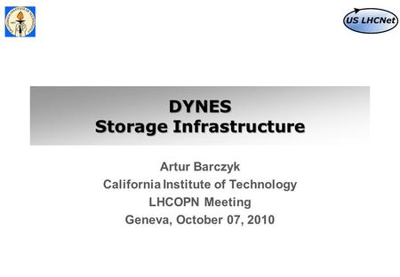 DYNES Storage Infrastructure Artur Barczyk California Institute of Technology LHCOPN Meeting Geneva, October 07, 2010.