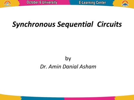 Synchronous Sequential Circuits by Dr. Amin Danial Asham.
