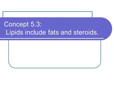Concept 5.3: Lipids include fats and steroids.. Lipids Group of organic compounds that include fats, oils, and waxes. Composed of carbon, hydrogen, and.