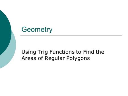 Geometry Using Trig Functions to Find the Areas of Regular Polygons.