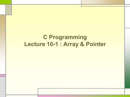 C Programming Lecture 10-1 : Array & Pointer. Character Array String A sequence of characters The last character should be ‘\0’ that indicates “the end.
