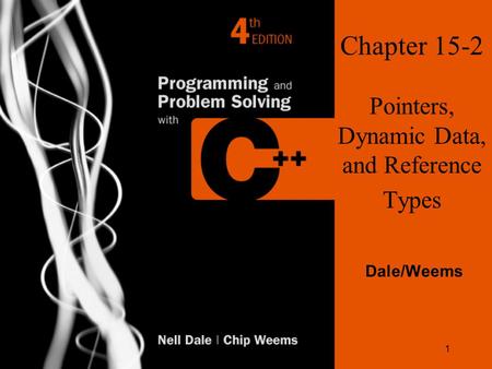1 Chapter 15-2 Pointers, Dynamic Data, and Reference Types Dale/Weems.