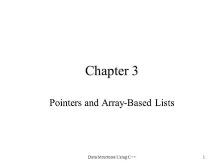 Data Structures Using C++1 Chapter 3 Pointers and Array-Based Lists.