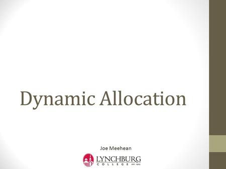 Dynamic Allocation Joe Meehean. Dynamic Allocation Memory for local objects is automatically created and reclaimed memory is created for it at beginning.