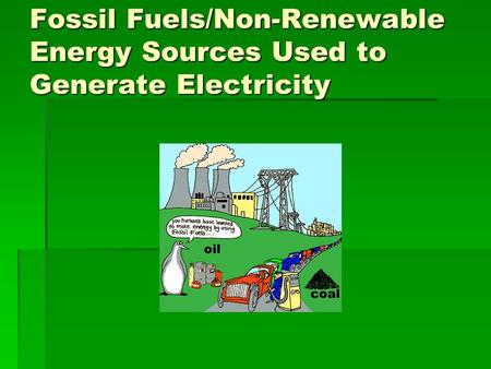 Fossil Fuels/Non-Renewable Energy Sources Used to Generate Electricity