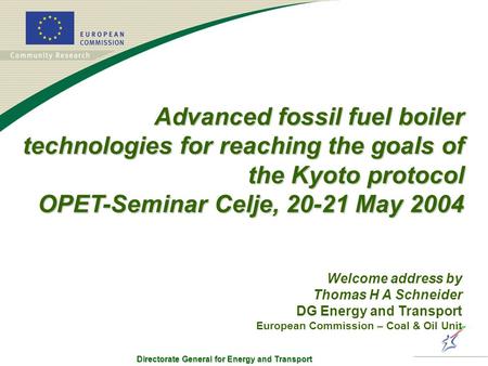 Directorate General for Energy and Transport Advanced fossil fuel boiler technologies for reaching the goals of the Kyoto protocol OPET-Seminar Celje,