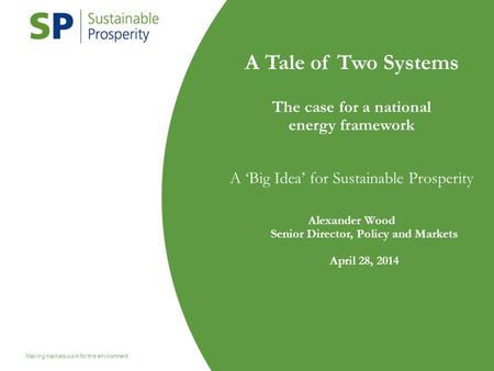 Master 2 Making markets work for the environment 1 A Tale of Two Systems The case for a national energy framework A ‘Big Idea’ for Sustainable Prosperity.